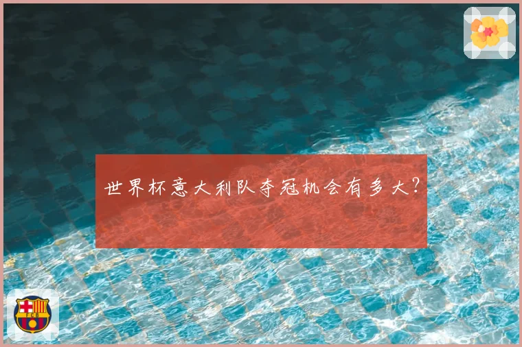 世界杯意大利队夺冠机会有多大?